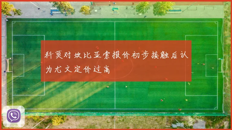 科莫对坎比亚索报价初步接触后认为尤文定价过高