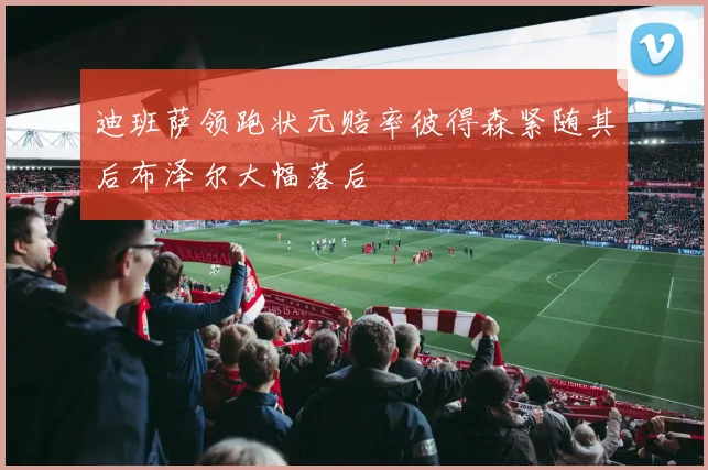 迪班萨领跑状元赔率彼得森紧随其后布泽尔大幅落后